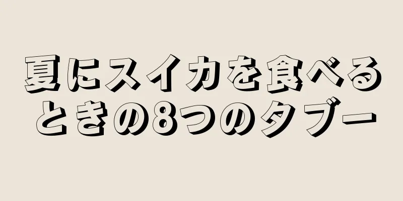 夏にスイカを食べるときの8つのタブー