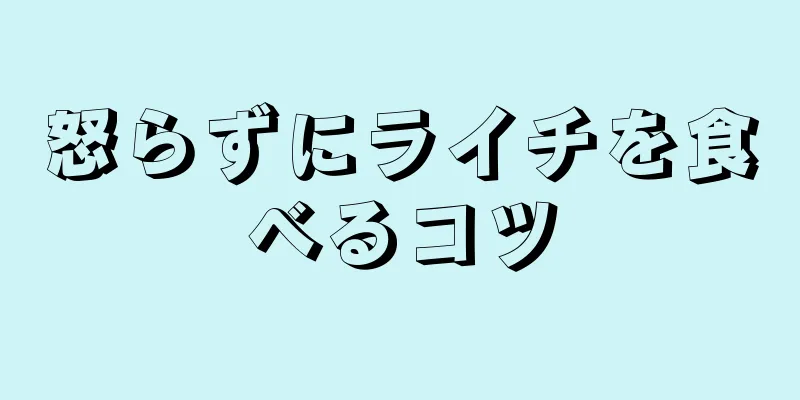 怒らずにライチを食べるコツ