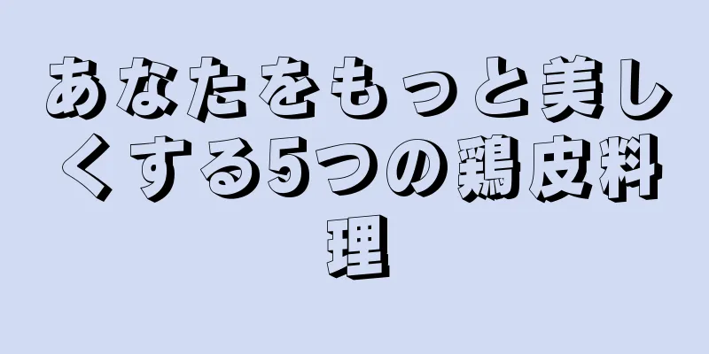 あなたをもっと美しくする5つの鶏皮料理