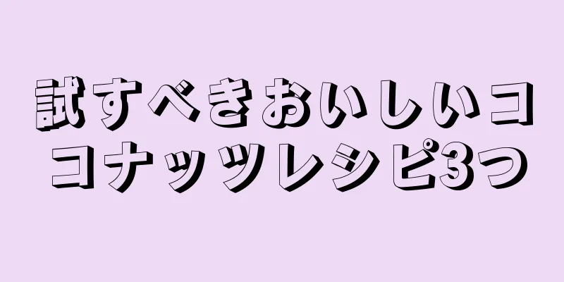 試すべきおいしいココナッツレシピ3つ