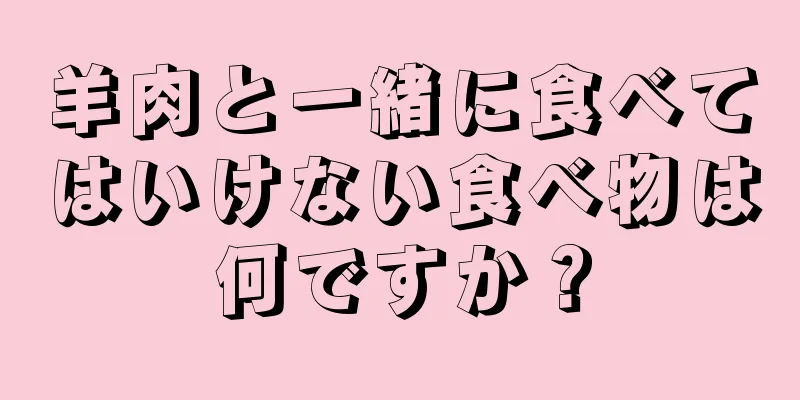 羊肉と一緒に食べてはいけない食べ物は何ですか？