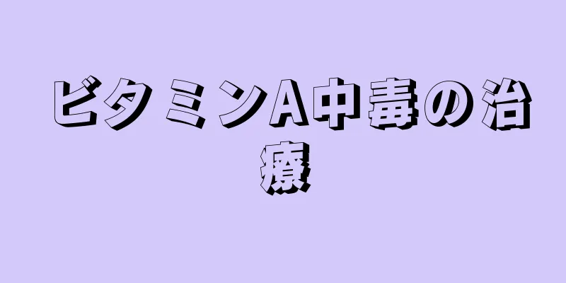 ビタミンA中毒の治療