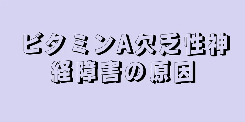 ビタミンA欠乏性神経障害の原因