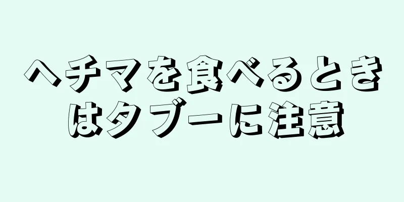 ヘチマを食べるときはタブーに注意