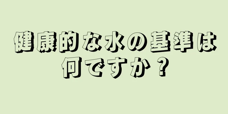 健康的な水の基準は何ですか？