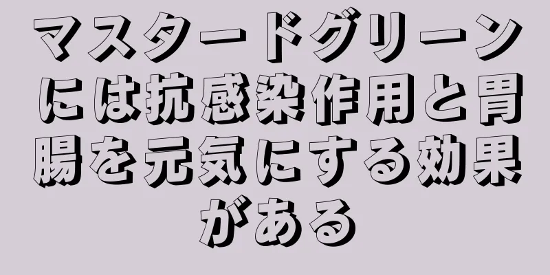 マスタードグリーンには抗感染作用と胃腸を元気にする効果がある