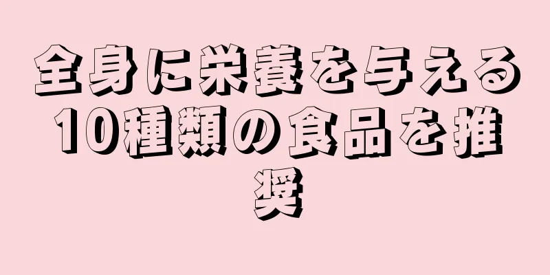 全身に栄養を与える10種類の食品を推奨