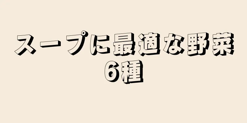 スープに最適な野菜6種