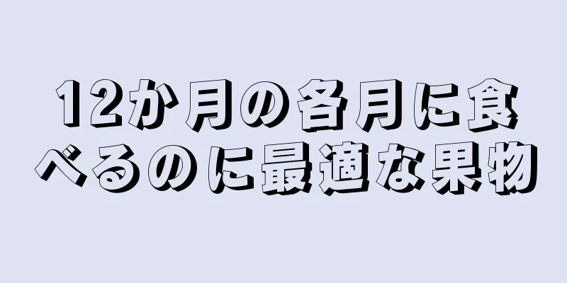 12か月の各月に食べるのに最適な果物