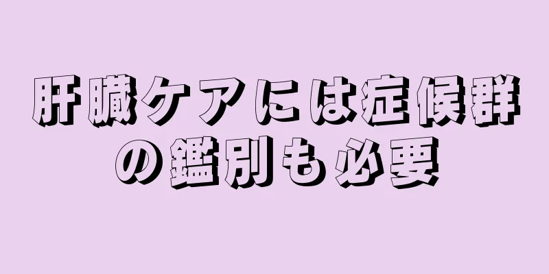 肝臓ケアには症候群の鑑別も必要