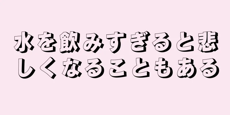 水を飲みすぎると悲しくなることもある