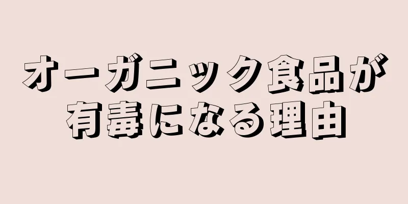 オーガニック食品が有毒になる理由