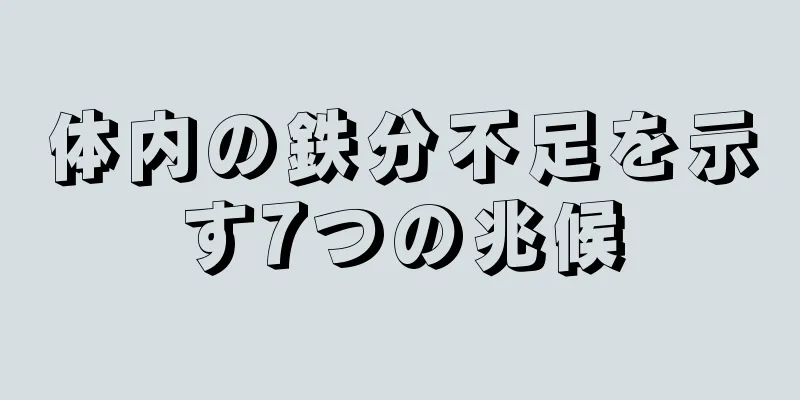 体内の鉄分不足を示す7つの兆候