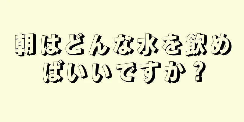 朝はどんな水を飲めばいいですか？