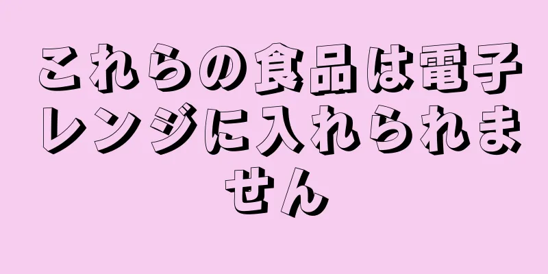 これらの食品は電子レンジに入れられません