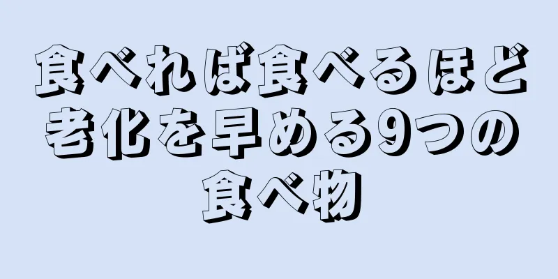 食べれば食べるほど老化を早める9つの食べ物