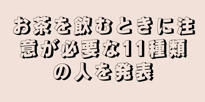 お茶を飲むときに注意が必要な11種類の人を発表