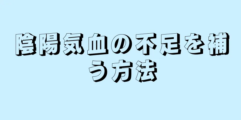 陰陽気血の不足を補う方法