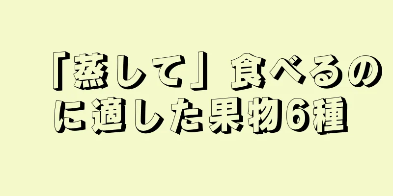 「蒸して」食べるのに適した果物6種