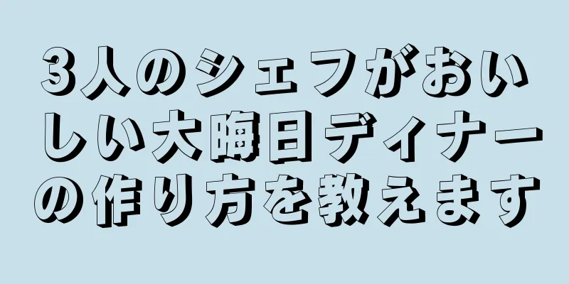 3人のシェフがおいしい大晦日ディナーの作り方を教えます