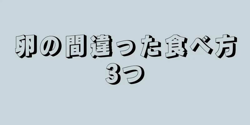 卵の間違った食べ方3つ