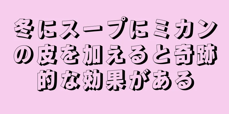 冬にスープにミカンの皮を加えると奇跡的な効果がある