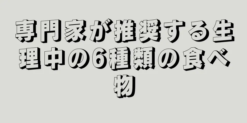 専門家が推奨する生理中の6種類の食べ物