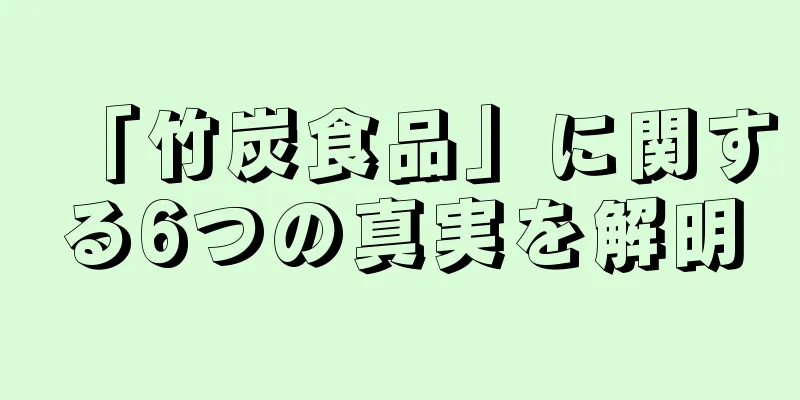 「竹炭食品」に関する6つの真実を解明