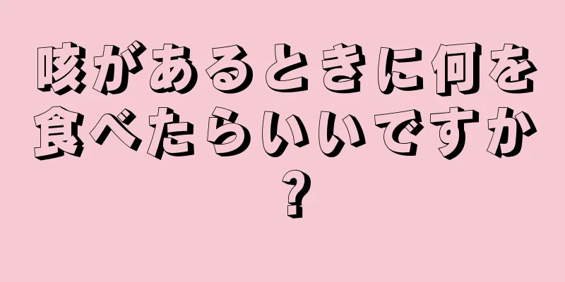 咳があるときに何を食べたらいいですか？