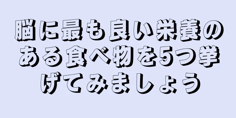 脳に最も良い栄養のある食べ物を5つ挙げてみましょう