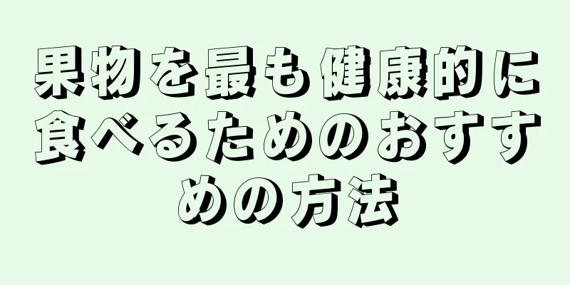 果物を最も健康的に食べるためのおすすめの方法