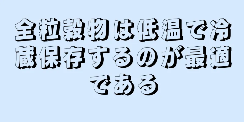 全粒穀物は低温で冷蔵保存するのが最適である