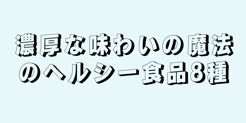 濃厚な味わいの魔法のヘルシー食品8種