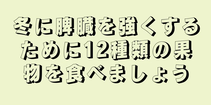 冬に脾臓を強くするために12種類の果物を食べましょう