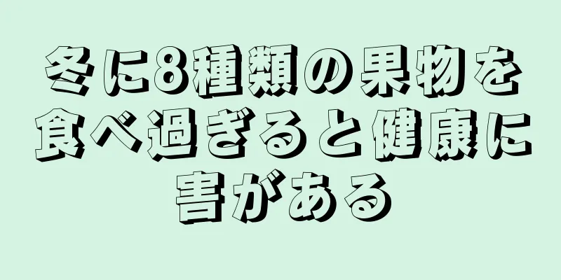 冬に8種類の果物を食べ過ぎると健康に害がある