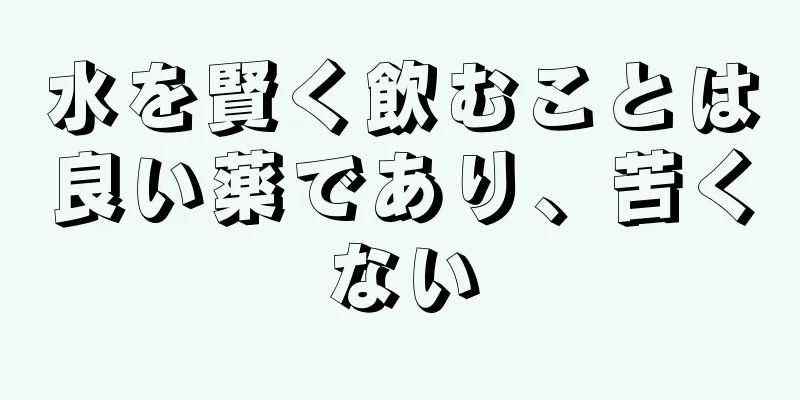 水を賢く飲むことは良い薬であり、苦くない