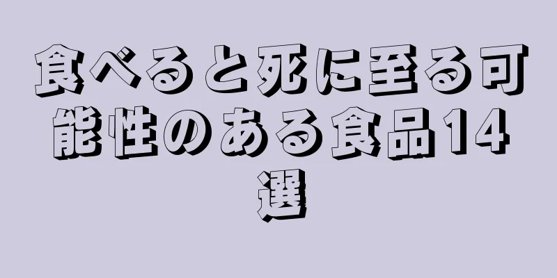 食べると死に至る可能性のある食品14選