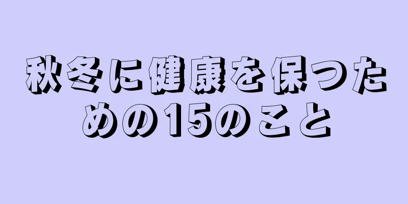 秋冬に健康を保つための15のこと