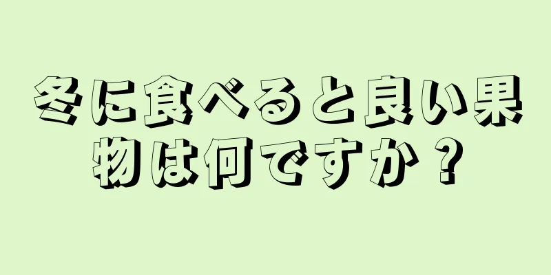 冬に食べると良い果物は何ですか？