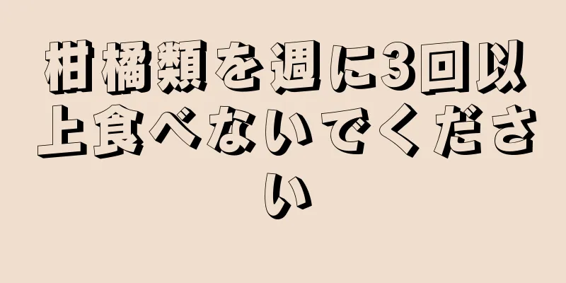 柑橘類を週に3回以上食べないでください