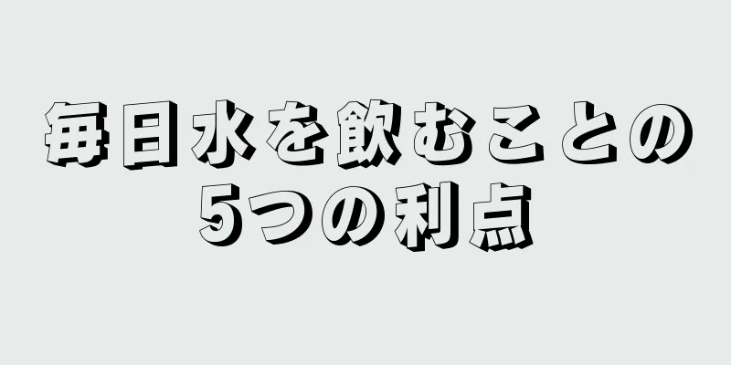 毎日水を飲むことの5つの利点