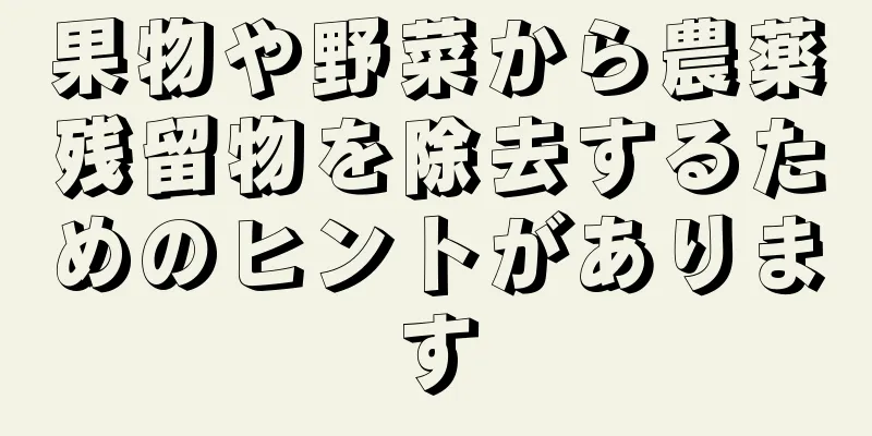 果物や野菜から農薬残留物を除去するためのヒントがあります