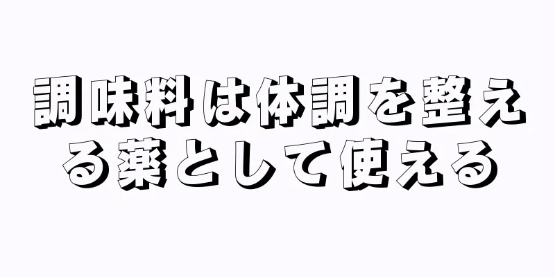 調味料は体調を整える薬として使える