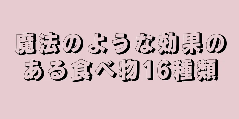 魔法のような効果のある食べ物16種類