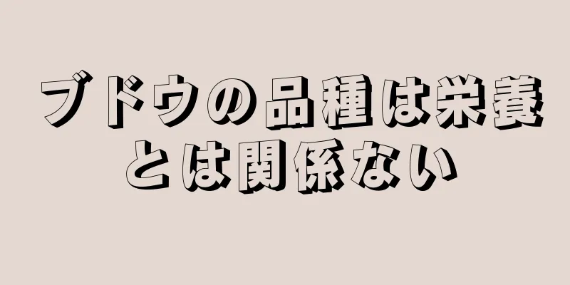 ブドウの品種は栄養とは関係ない