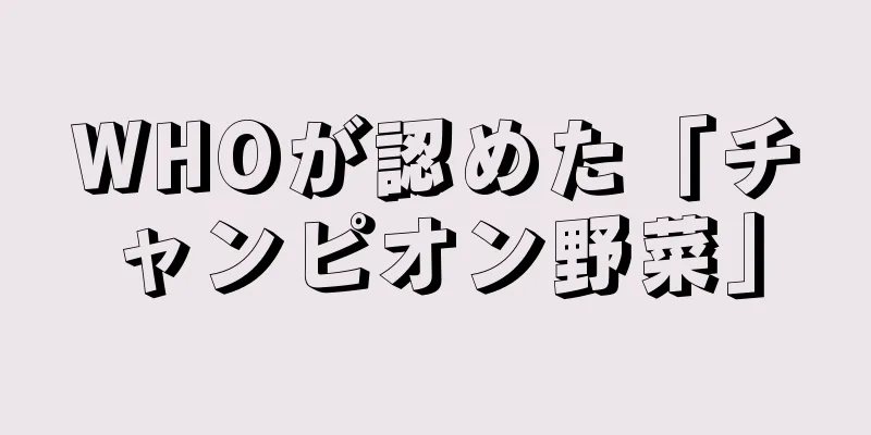 WHOが認めた「チャンピオン野菜」