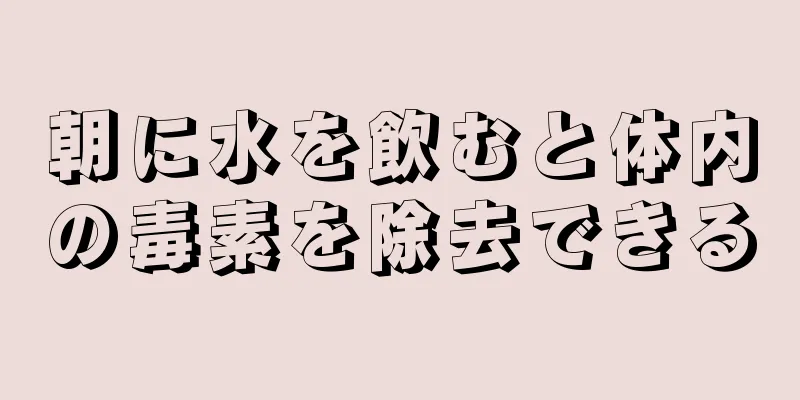 朝に水を飲むと体内の毒素を除去できる