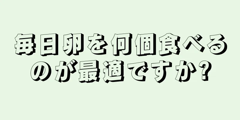 毎日卵を何個食べるのが最適ですか?