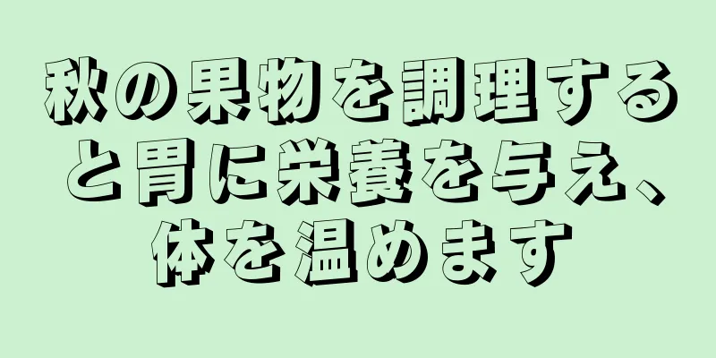 秋の果物を調理すると胃に栄養を与え、体を温めます