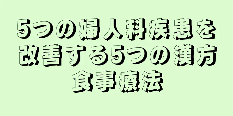 5つの婦人科疾患を改善する5つの漢方食事療法